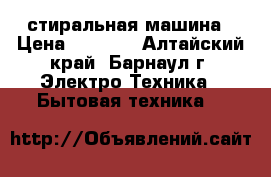 стиральная машина › Цена ­ 5 500 - Алтайский край, Барнаул г. Электро-Техника » Бытовая техника   